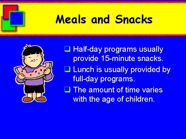 Meals and Snacks q Half-day programs usually provide 15 -minute snacks. q Lunch is