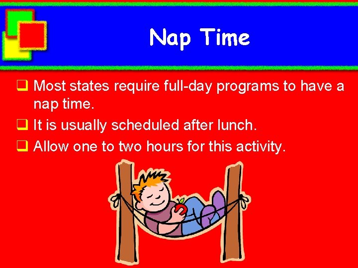 Nap Time q Most states require full-day programs to have a nap time. q