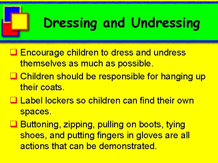 Dressing and Undressing q Encourage children to dress and undress themselves as much as