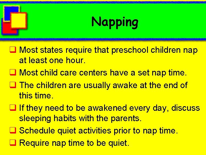 Napping q Most states require that preschool children nap at least one hour. q