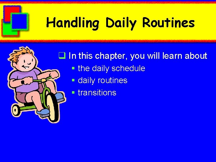 Handling Daily Routines q In this chapter, you will learn about § the daily