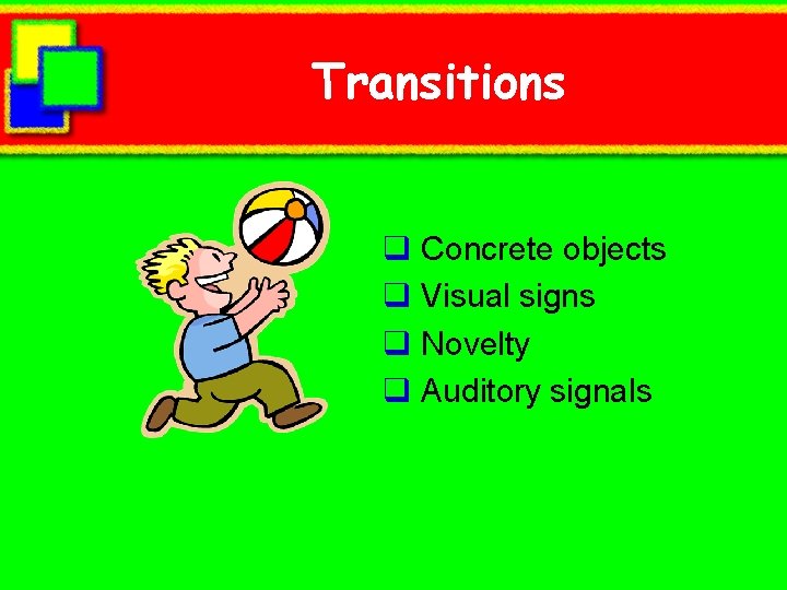 Transitions q Concrete objects q Visual signs q Novelty q Auditory signals 