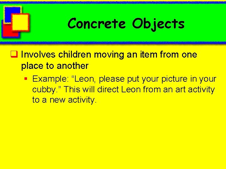 Concrete Objects q Involves children moving an item from one place to another §