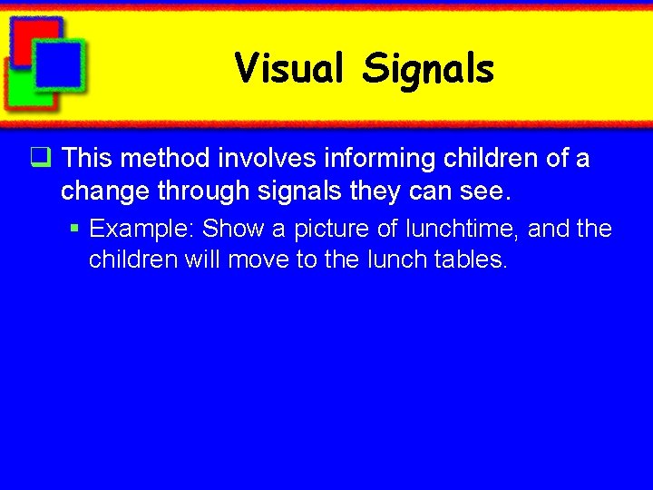 Visual Signals q This method involves informing children of a change through signals they