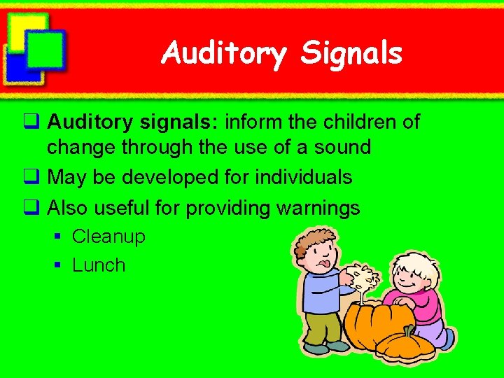 Auditory Signals q Auditory signals: inform the children of change through the use of