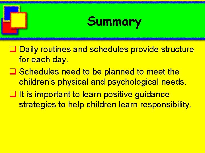 Summary q Daily routines and schedules provide structure for each day. q Schedules need