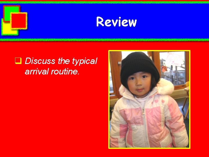 Review q Discuss the typical arrival routine. 