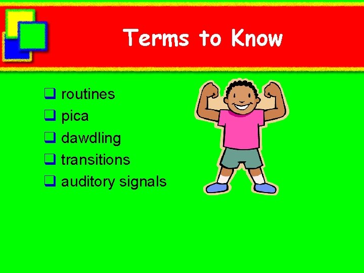 Terms to Know q routines q pica q dawdling q transitions q auditory signals
