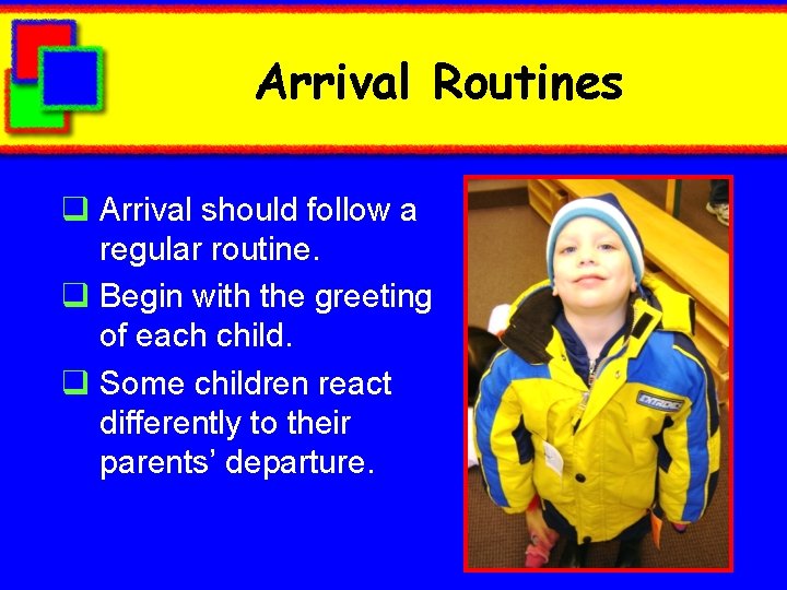 Arrival Routines q Arrival should follow a regular routine. q Begin with the greeting