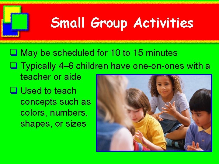 Small Group Activities q May be scheduled for 10 to 15 minutes q Typically