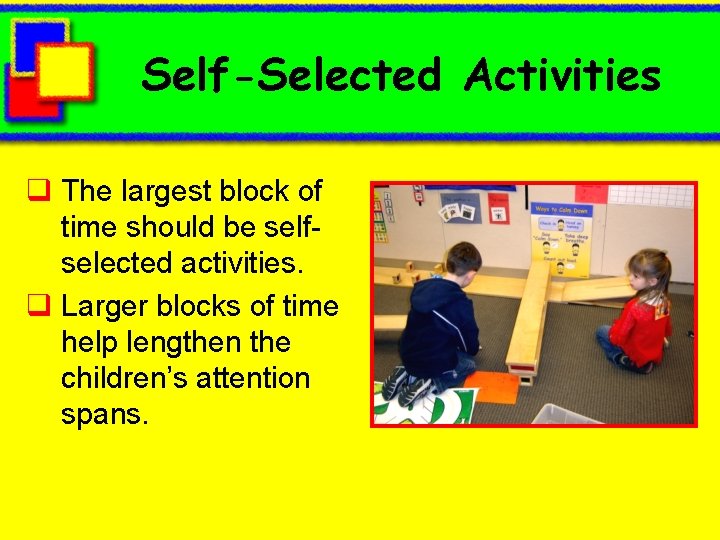 Self-Selected Activities q The largest block of time should be selfselected activities. q Larger