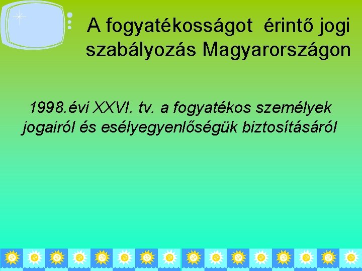 A fogyatékosságot érintő jogi szabályozás Magyarországon 1998. évi XXVI. tv. a fogyatékos személyek jogairól