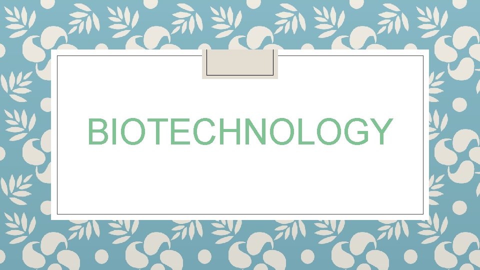 BIOTECHNOLOGY 