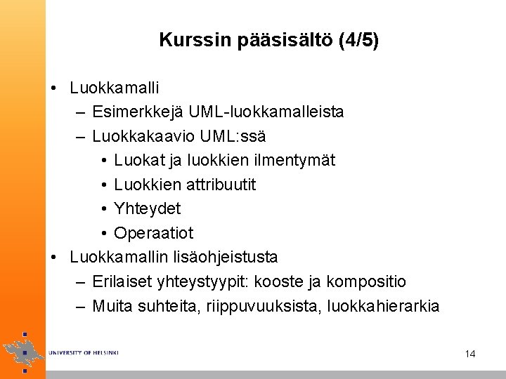 Kurssin pääsisältö (4/5) • Luokkamalli – Esimerkkejä UML-luokkamalleista – Luokkakaavio UML: ssä • Luokat