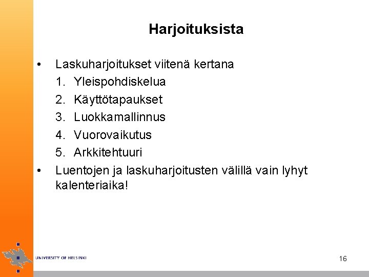 Harjoituksista • • Laskuharjoitukset viitenä kertana 1. Yleispohdiskelua 2. Käyttötapaukset 3. Luokkamallinnus 4. Vuorovaikutus