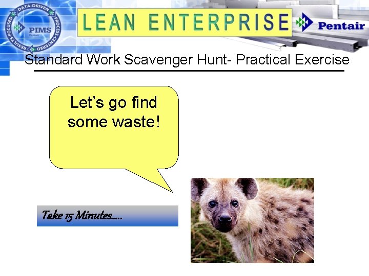 Standard Work Scavenger Hunt- Practical Exercise Let’s go find some waste! Take 15 Minutes….
