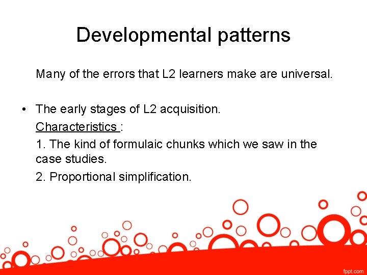 Developmental patterns Many of the errors that L 2 learners make are universal. •