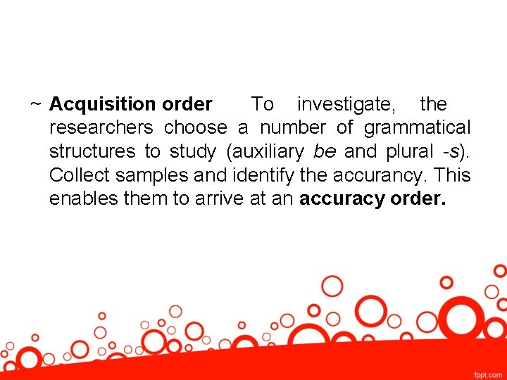 ~ Acquisition order To investigate, the researchers choose a number of grammatical structures to