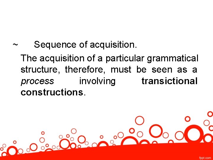 ~ Sequence of acquisition. The acquisition of a particular grammatical structure, therefore, must be