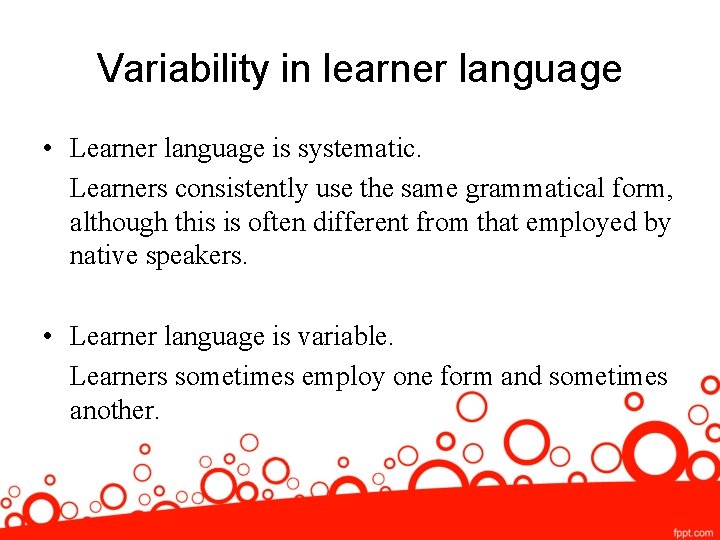 Variability in learner language • Learner language is systematic. Learners consistently use the same