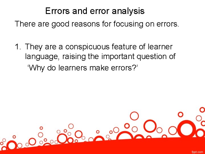 Errors and error analysis There are good reasons for focusing on errors. 1. They