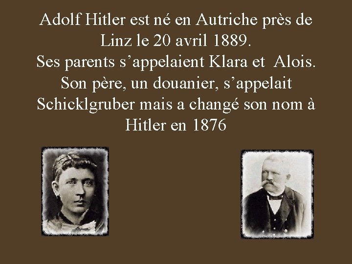 Adolf Hitler est né en Autriche près de Linz le 20 avril 1889. Ses