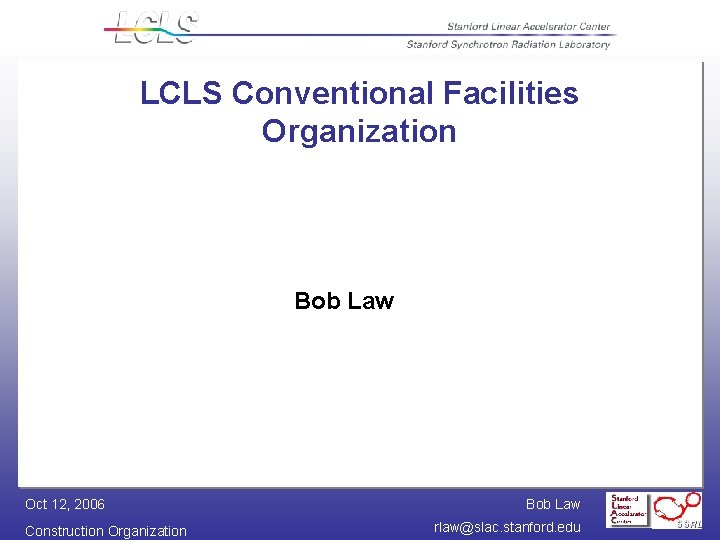 LCLS Conventional Facilities Organization Bob Law Oct 12, 2006 Construction Organization Bob Law rlaw@slac.