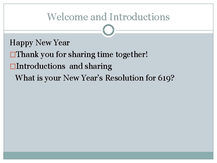 Welcome and Introductions Happy New Year �Thank you for sharing time together! �Introductions and