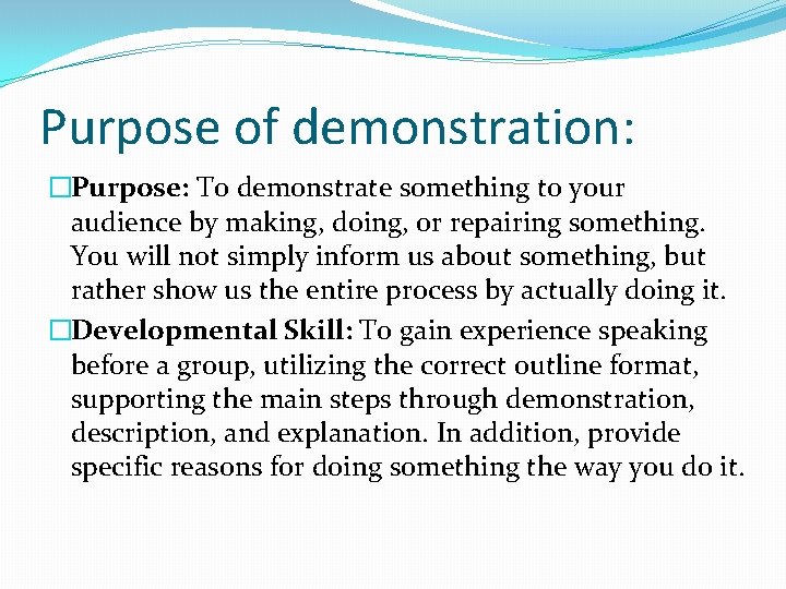 Purpose of demonstration: �Purpose: To demonstrate something to your audience by making, doing, or
