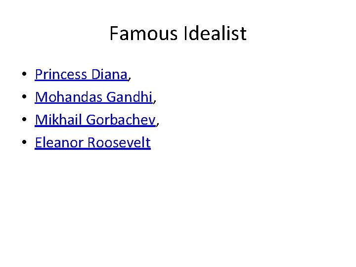 Famous Idealist • • Princess Diana, Mohandas Gandhi, Mikhail Gorbachev, Eleanor Roosevelt Famous Idealist • • Princess Diana, Mohandas Gandhi, Mikhail Gorbachev, Eleanor Roosevelt