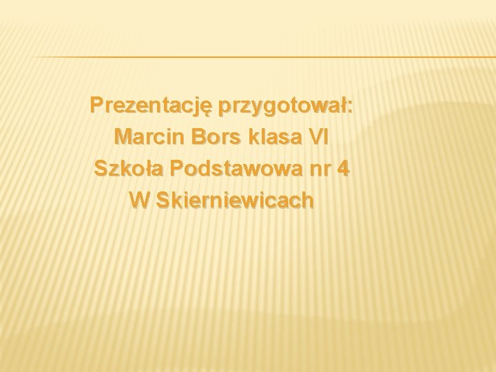 Prezentację przygotował: Marcin Bors klasa VI Szkoła Podstawowa nr 4 W Skierniewicach 