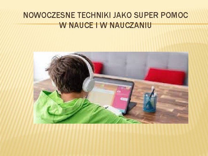 NOWOCZESNE TECHNIKI JAKO SUPER POMOC W NAUCE I W NAUCZANIU 