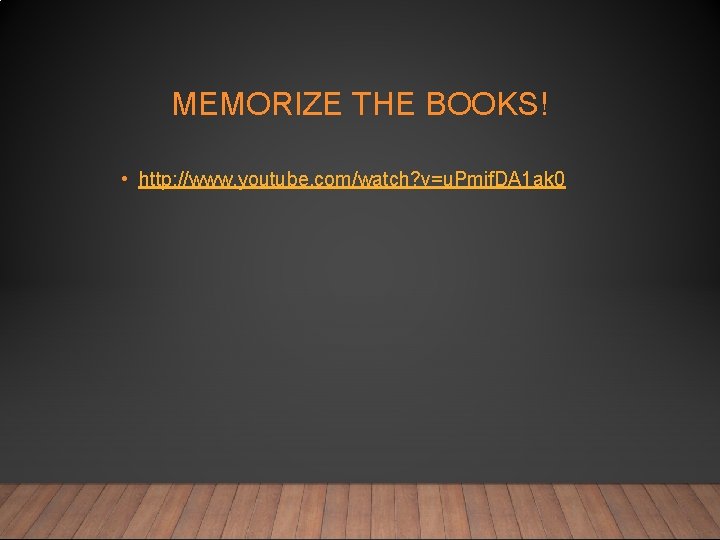 MEMORIZE THE BOOKS! • http: //www. youtube. com/watch? v=u. Pmif. DA 1 ak 0