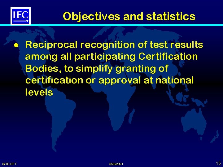 Objectives and statistics l WTO. PPT Reciprocal recognition of test results among all participating