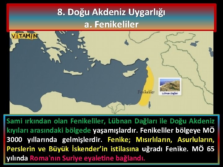 8. Doğu Akdeniz Uygarlığı a. Fenikeliler Sami ırkından olan Fenikeliler, Lübnan Dağları ile Doğu