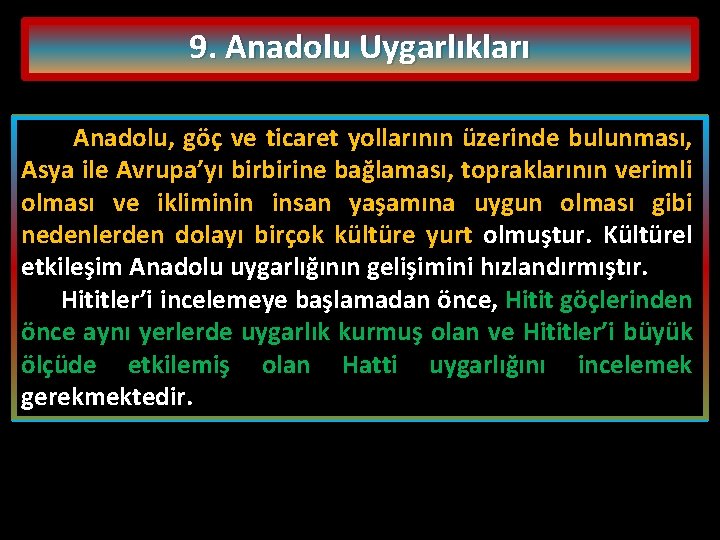 9. Anadolu Uygarlıkları Anadolu, göç ve ticaret yollarının üzerinde bulunması, Asya ile Avrupa’yı birbirine