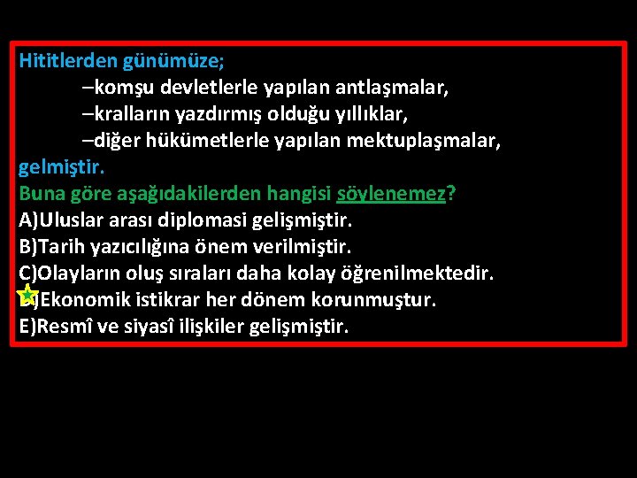 Hititlerden günümüze; –komşu devletlerle yapılan antlaşmalar, –kralların yazdırmış olduğu yıllıklar, –diğer hükümetlerle yapılan mektuplaşmalar,