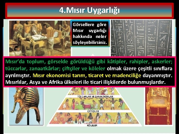 4. Mısır Uygarlığı Görsellere göre Mısır uygarlığı Mısır’da ilk yerleşmeler Nil Nehri kıyılarında olmuştur.