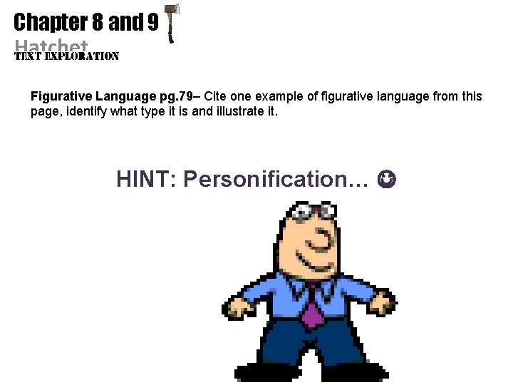 Chapter 8 and 9 Hatchet Figurative Language pg. 79– Cite one example of figurative