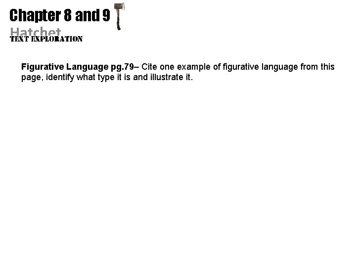 Chapter 8 and 9 Hatchet Figurative Language pg. 79– Cite one example of figurative