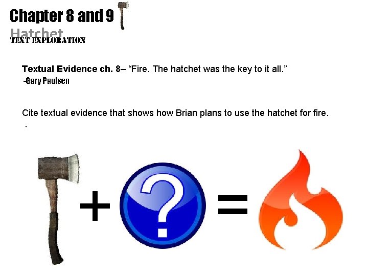 Chapter 8 and 9 Hatchet Textual Evidence ch. 8– “Fire. The hatchet was the