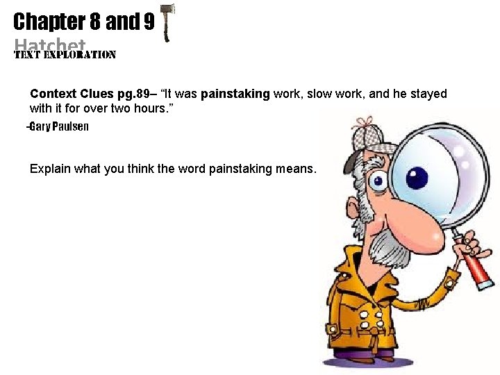 Chapter 8 and 9 Hatchet Context Clues pg. 89– “It was painstaking work, slow