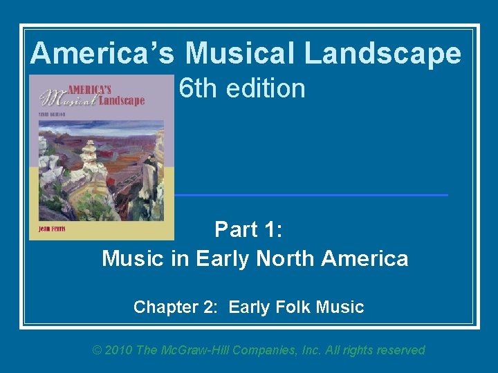 America’s Musical Landscape 6 th edition Part 1: Music in Early North America Chapter
