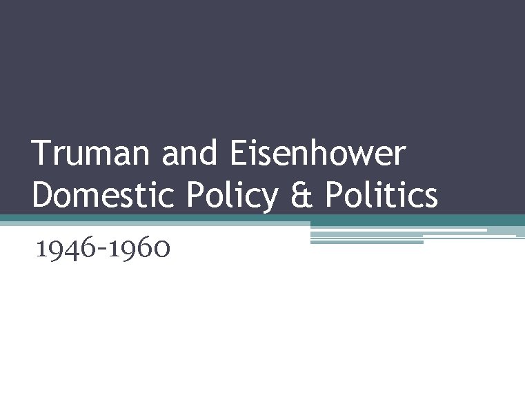 Truman and Eisenhower Domestic Policy & Politics 1946 -1960 