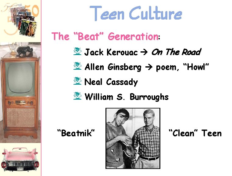 Teen Culture The “Beat” Generation: f Jack Kerouac On The Road f Allen Ginsberg