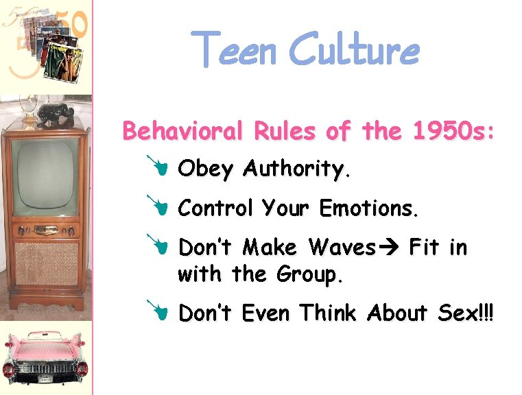 Teen Culture Behavioral Rules of the 1950 s: U Obey Authority. U Control Your