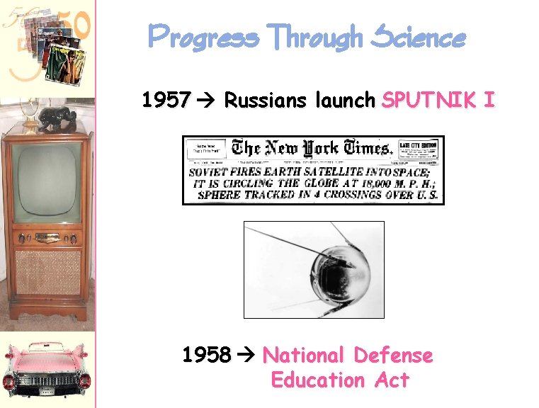 Progress Through Science 1957 Russians launch SPUTNIK I 1958 National Defense Education Act 