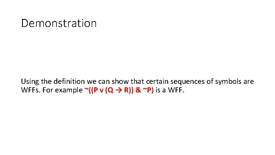 Demonstration Using the definition we can show that certain sequences of symbols are WFFs.