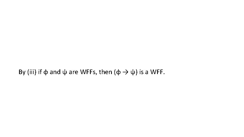 By (iii) if φ and ψ are WFFs, then (φ → ψ) is a