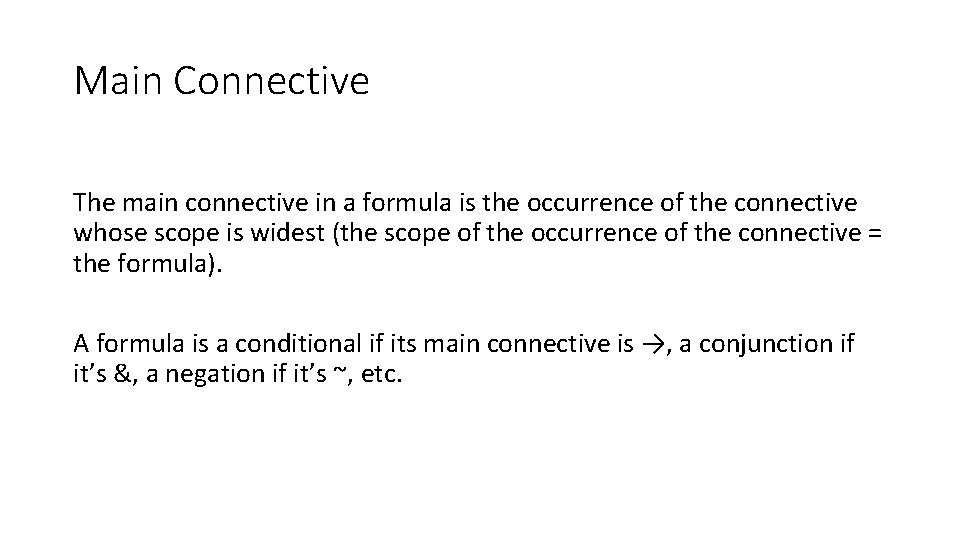 Main Connective The main connective in a formula is the occurrence of the connective